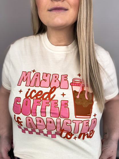 Maybe Iced Coffee Is Addicted To Me Tee
