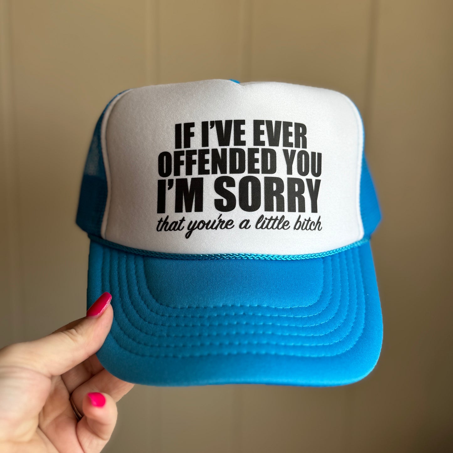 If I Ever Offend You, I'm Sorry That You're A Little B*tch | Trucker Hat