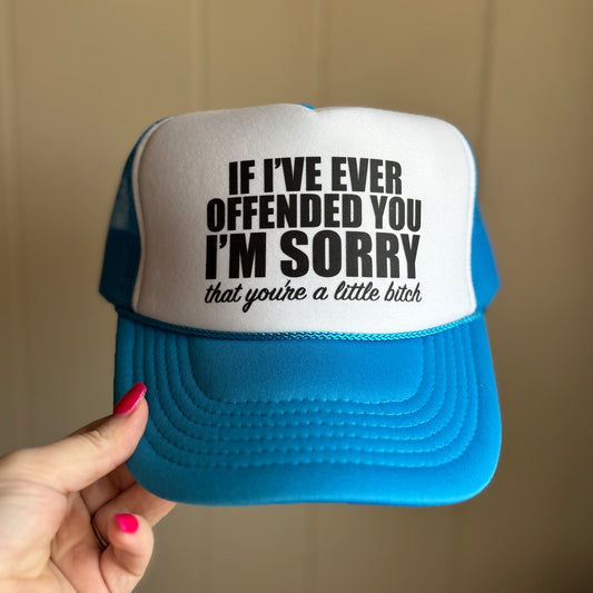 If I Ever Offend You, I'm Sorry That You're A Little B*tch | Trucker Hat